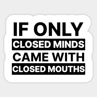 If Only Closed Minds Came With Closed Mouths Sticker